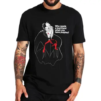 Ticăloși Cruella Tricou Care are Nevoie de Un Iubit, atunci Când Au Pui de Desene animate T-Shirt UE Dimensiuni 100% Bumbac